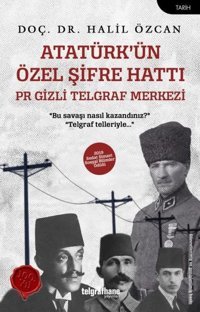 Atatürk'ün Özel Şifre Hattı - PR Gizli Telgraf Merkezi Halil Özcan Telgrafhane Yayınları