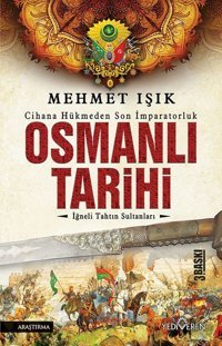 Osmanlı Tarihi - İğneli Tahtın Sultanları Mehmet Işık Yediveren Yayınları