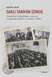 Saklı Tarihin İzinde: Osmanlı'da Modernleşme-Anayasa-Sosyalizmin Kökleri ve Ermeni Vekiller Kadir Akın Dipnot