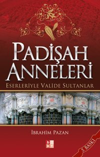 Padişah Anneleri - Eserleriyle Valide Sultanlar İbrahim Pazan Babıali Kültür