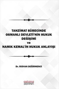 Tanzimat Sürecinde Osmanlı Devletinin Hukuk Anlayışı Rıdvan Değirmenci Astana Yayınları