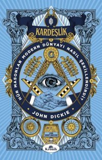 Kardeşlik - Hür Masonlar Modern Dünyayı Nasıl Şekillendirdi? John Dickie Kronik Kitap
