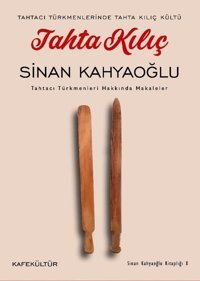 Tahta Kılıç: Tahtacı Türkmenleri Hakkında Makaleler - Tahtacı Türkmenlerinde Tahta Kılıç Kültü Sinan Kahyaoğlu Kafe Kültür Yayıncılık