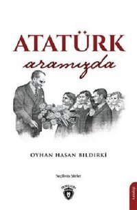 Atatürk Aramızda Oyhan Hasan Bıldırki Dorlion Yayınevi