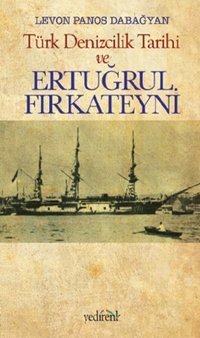 Türk Denizcilik Tarihi ve Ertuğrul Fırkateyni Levon Panos Dabağyan Yedirenk