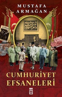 Cumhuriyet Efsaneleri Mustafa Armağan Timaş Yayınları