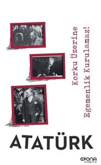 Korku Üzerine Egemenlik Kurulmaz Mustafa Kemal Atatürk Epona