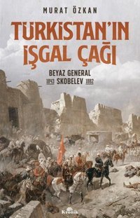 Türkistan'ın İşgal Çağı-Beyaz General Skobelev 1843-1882 Murat Özkan Kronik Kitap