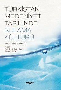 Türkistan Medeniyet Tarihinde Sulama Kültürü Vasiliy B. Bartold Akçağ Yayınları