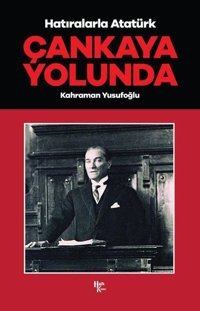 Hatıralarla Atatürk - Çankaya Yolunda Kahraman Yusufoğlu Halk Kitabevi