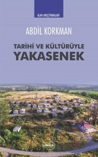 Tarihi ve Kültürüyle Yakasenek - Alan Araştırmaları Abdil Korkman Liman Yayınevi