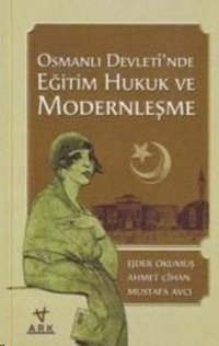 Osmanlı Devleti'nde Eğitim Hukuk ve Modernleşme Ahmet Cihan, Mustafa Avcı Ark Kitapları