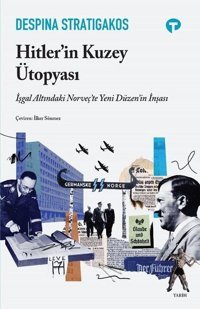 Hitler'in Kuzey Ütopyası - İşgal Altındaki Norveç'te Yeni Düzenin İnşası Despina Stratigakos Turkuvaz Kitap