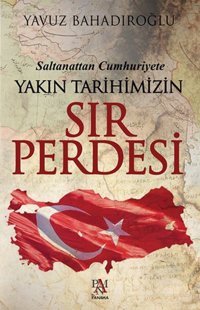 Saltanattan Cumhuriyete Yakın Tarihimizin Sır Perdesi Yavuz Bahadıroğlu Panama Yayıncılık