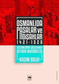 Osmanlıda Paşalar ve Padişahlar 1421 - 1520 Kasım Bolat Ötüken Neşriyat