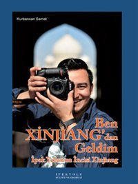 Ben Xinjiang'dan Geldim Kurbancan Samat İpekyolu Kültür ve Edebiyat