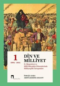 Din ve Milliyet 1: 2. Meşrutiyet ve Milli Mücadele Dönemlerinde Milliyetçilik Tartışmaları 1904-1914 Kolektif Dergah Yayınları