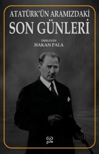 Atatürk'ün Aramızdaki Son Günleri Kolektif Gufo Yayınları