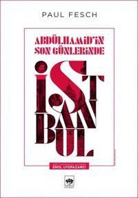 Abdülhamidin Son Günlerinde İstanbul Paul Fesch Ötüken Neşriyat