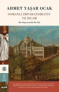 Osmanlı İmparatorluğu ve İslam-Bir İmparatorluk Bir Din Ahmet Yaşar Ocak Alfa Yayıncılık