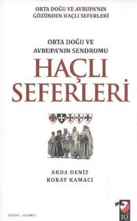 Haçlı Seferleri-Orta Doğu ve Avrupa'nın Sendromu Arda Deniz IQ Kültür Sanat Yayıncılık