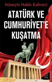 Atatürk ve Cumhuriyet'e Kuşatma Hüseyin Hakkı Kahveci Destek Yayınları