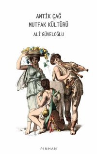 Antik Çağ Mutfak Kültürü Ali Güveloğlu Pinhan Yayıncılık