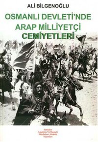 Osmanlı Devleti'nde Arap Milliyetçiliği Cemiyetler Ali Bilgenoğlu Yeniden Ana. ve Rum. Yayınları
