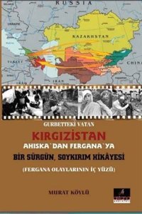 Gurbetteki Vatan Kırgızistan: Ahıska'dan Fergana'ya Bir Sürgün Soykırım Hikayesi Murat Köylü Astana Yayınları