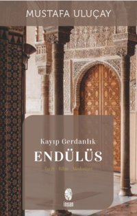 Kayıp Gerdanlık Endülüs: Tarih - Bilim - Medeniyet Mustafa Uluçay İnsan Yayınları