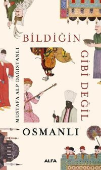 Bildiğin Gibi Değil Osmanlı Mustafa Alp Dağıstanlı Alfa Yayıncılık