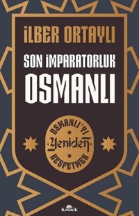 Son İmparatorluk Osmanlı - Osmanlı'yı Yeniden Keşfetmek İlber Ortaylı Kronik Kitap