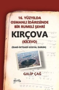 16.Yüzyılda Osmanlı İdaresinde Bir Rumeli Şehri Kırçova-İdari İktidadi Sosyal Durum Galip Çağ Otorite