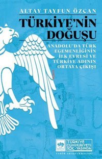 Türkiye'nin Doğuşu - Anadolu'da Türk Egemenliğinin İlk Evresi ve Türkiye Adının Ortaya Çıkışı Altay Tayfun Özcan Ötüken Neşriyat