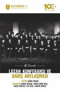 Lozan Konferansı ve Barış Antlaşması - 50 Soruda Efe Sıvış, Kenan Özkan, Enver Emre Öcal, Hakan Dumlu, Hazel Bektaş Altınbaş Üniversitesi Yayınları