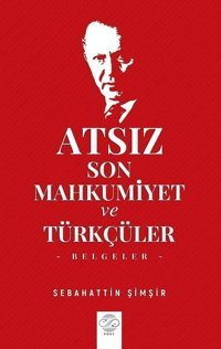 Atsız-Son Mahkumiyet ve Türkçüler-Belgeler Sebahattin Şimşir Post Yayın
