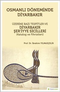 Osmanlı Döneminde Diyarbakır-Üzerine Bazı Tespitler ve Diyarbakır Şer'iyye Sicilleri İbrahim Yılmazçelik Hiperlink