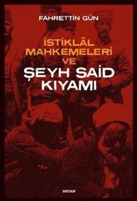İstiklal Mahkemeleri ve Şeyh Said Kıyamı Fahrettin Gün Beyan Yayınları