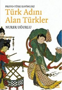 Türk Adını Alan Türkler Nurer Uğurlu Örgün Yayınları