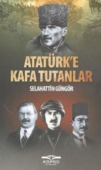 Atatürk'e Kafa Tutanlar Selahattin Güngör Köprü Kitapları