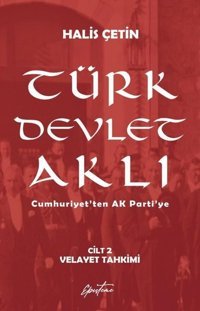 Türk Devlet Aklı Cilt 2 - Velayet Tahkimi - Cumhuriyet'ten AK Parti'ye Halis Çetin Episteme Yayınları