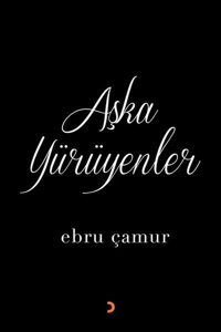 Aşka Yürüyenler Ebru Çamur Cinius