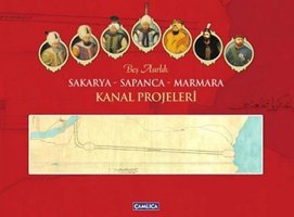 Beş Asırlık Sakarya-Sapanca-Marmara Kanal Projeleri Çamlıca Basım Yayın