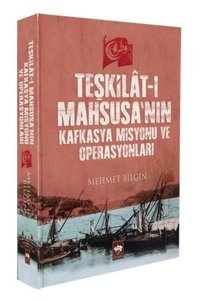 Teşkilat-ı Mahsusa'nın Kafkasya Misyonu ve Operasyonları Mehmet Bilgin Ötüken Neşriyat