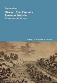 Osmanlı Yeni Çağ'ında Tarımsal Gelişim: Ziraat Hasılat Ticaret Zafer Karademir İstanbul Bilgi Üniv.Yayınları