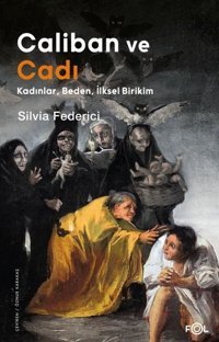 Caliban ve Cadı: Kadınlar Beden İlksel Birikim Silvia Federici Fol Kitap