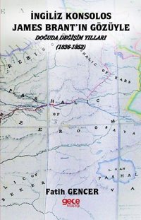 İngiliz Konsolos James Brantın Gözüyle Doğuda Değişim Yılları 1836-1852 Fatih Gencer Gece Kitaplığı