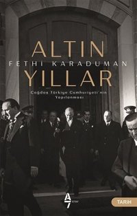 Altın Yıllar-Çağdaş Türkiye Cumhuriyeti'nin Yapılanması Fethi Karaduman A7 Kitap