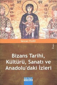 Bizans Tarihi Kültürü Sanatı ve Anadolu'daki İzleri Sevcan Yıldız Detay Yayıncılık