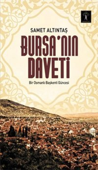 Bursa'nın Daveti - Bir Osmanlı Başkenti Güncesi Samet Altıntaş İlgi Kültür Sanat Yayınları